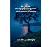 Dogtown; Being Some Chapters from the Annals of the Waddles Family Set Down in the Language of Housepeople