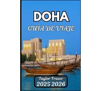 DOHA GUÍA DE VIAJE 2025 2026: Explora la cultura regional, el diseño urbano y los detalles prácticos