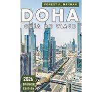 DOHA GUÍA DE VIAJE 2026: Conocimientos locales, cultura, restaurantes, aventuras en el desierto, gemas ocultas e itinerarios de expertos en Qatar