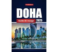 Doha Guide De Voyage 2025: Explorez les principales attractions, les choses à faire, la cuisine locale, les joyaux cachés et les conseils essentiels pour un voyage inoubliable au Qatar