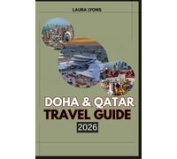DOHA & QATAR TRAVEL GUIDE 2026: Discover Qatar’s Rising Jewel: Adventures, Culture, and Timeless Wonders from Desert Safaris to Modern Marvels