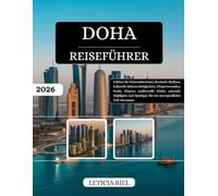 DOHA REISEFÜHRER 2026: Erleben Sie Wüstenabenteuer, ikonische Skylines, kulturelle Sehenswürdigkeiten, Uferpromenaden, Souks, Museen, traditionelle ... für ein unvergessliches Golf-Abenteuer
