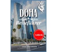 Doha Reiseführer 2026: Katars schillernde Hauptstadt: Packtipps, mobile Karten, aktuelle Visabestimmungen und alles, was Sie für eine clevere und stilvolle Reise brauchen.