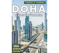 DOHA REISEFÜHRER 2026: Lokale Einblicke, Kultur, Restaurants, Wüstenabenteuer, versteckte Schätze und Expertenrouten durch Katar