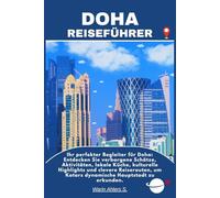 DOHA REISEFÜHRER: Ihr perfekter Begleiter für Doha: Entdecken Sie verborgene Schätze, Aktivitäten, lokale Küche, kulturelle Highlights und clevere ... um Katars dynamische Hauptstadt zu erkunden.