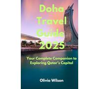 Doha Travel Guide 2025: Your Complete Companion to Exploring Qatar’s Capital