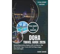 Doha Travel Guide 2026: Beyond Expectations, Explore with Confidence, Skip the Tourist Traps, Travel with Full Maps and Local Insight