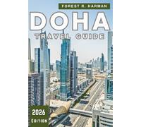 DOHA TRAVEL GUIDE 2026: Local Insights, Culture, Dining, Desert Adventures, Hidden Gems, and Expert Itineraries Across Qatar