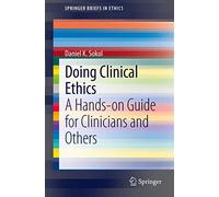 Doing Clinical Ethics: A Hands-on Guide for Clinicians and Others: 1