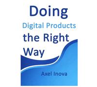 Doing Digital Products, the Right Way: From Idea to Income with Digital Products