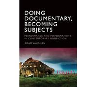 Doing Documentary, Becoming Subjects: Performance and Performativity in Contemporary Nonfiction