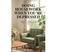 Doing Housework When You're Depressed: Small Steps for Keeping Your Home Clean, Safe and Comfortable.