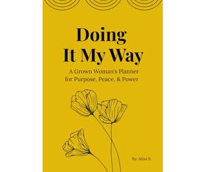 Doing It My Way: A Grown Woman's Planner for Purpose, Peace, & Power