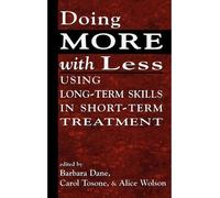 [ Doing More with Less: Using Long-Term Skills in Short-Term Treatment [ DOING MORE WITH LESS: USING LONG-TERM SKILLS IN SHORT-TERM TREATMENT BY Dane, Barbara ( Author ) Jul-01-2001[ DOING MORE WITH