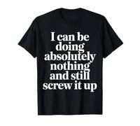 Doing Nothing And Still Mess It Up - Maglietta
