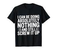 Doing Nothing And Still Mess It Up - Maglietta