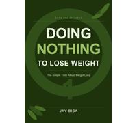 DOING NOTHING TO LOSE WEIGHT: The Simple Truth About Weight Loss