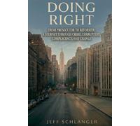 Doing Right: From Prosecutor to Reformer: A Journey Through Crime, Corruption, Complacency and Change