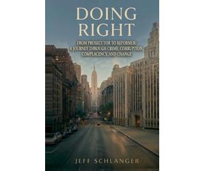 Doing Right: From Prosecutor to Reformer: A Journey Through Crime, Corruption, Complacency and Change