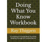 Doing What You Know Workbook: A Companion to Doing What You Know: Breaking Through the Invisible Barrier