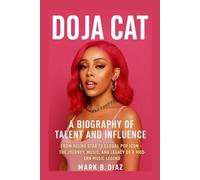 DOJA CAT: A BIOGRAPHY OF TALENT AND INFLUENCE: From Rising Star To Global Pop Icon - The Journey, Music, And Legacy Of A Modern Music Legend