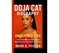 DOJA CAT BIOGRAPHY: Unfiltered Fire: The Untold Story Of A Rule - Breaker Who Redefined Fame, Music, And Power