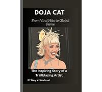 Doja Cat: From Viral Hits to Global Fame: The Inspiring Story of a Trailblazing Artist