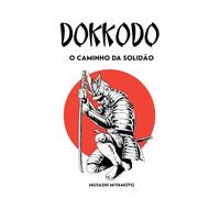 Dokkōdō O Caminho da Solidão: Versão Completa + 21 Exercícios e um Percurso para se tornar um Samurai moderno