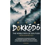 Dokkōdō, The Noble Path of Solitude-Reinterpreted: 21 Principles of Miyamoto Musashi, Legendary Samurai, for Self-Mastery and Lasting Inner Strength in a Chaotic World