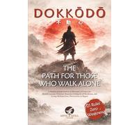 Dokkōdō - The Path For Those Who Walk Alone: A Modern Interpretation of Musashi's 21 Laws for Modern Success, Personal Mastery, Letting Go of Weakness, and Living Without Fear, Distraction, or Regret