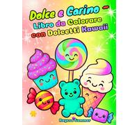 Dolce e Carino - Libro da Colorare con Dolcetti Kawaii: Attività Divertenti e Semplici per Bambini dai 4 agli 8 Anni