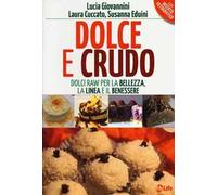 Dolce e crudo. Dolci raw per la bellezza, la linea e il benessere