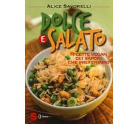 Dolce e salato. Ricette vegan dei sapori che preferiamo. Ediz. illustrata