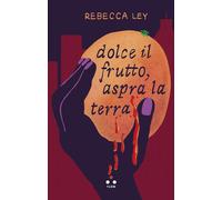 DOLCE IL FRUTTO, ASPRA LA TERRA - LEY REBECCA - Tlön