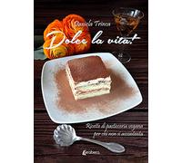 Dolce la vita! Ricette di pasticceria vegana per chi non si accontenta
