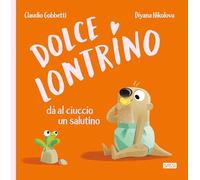 Dolce Lontrino da al ciuccio un salutino. Ediz. a colori