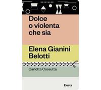 Dolce o violenta che sia. Elena Gianini Belotti