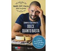 Dolce quanto basta. Bake off Italia, dolci in forno
