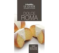 Dolce Roma. Le guide ai sapori e ai piaceri