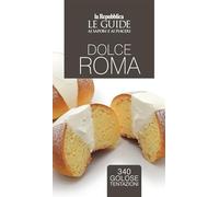 Dolce Roma. Le guide ai sapori e ai piaceri
