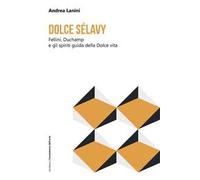 Dolce Sélavy. Fellini, Duchamp e gli spiriti guida della Dolce vita