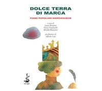 Dolce terra di Marca. Fiabe popolari marchigiane