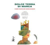 Dolce terra di Marca. Fiabe popolari marchigiane - Borgiani L. (cur.); Ema...