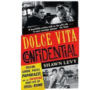 Dolce vita confidential: Fellini, Loren, Pucci, Paparazzi and the Swinging High Life of 1950s Rome
