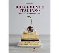 Dolcemente italiano. Pasticceria professionale. Ediz. a colori