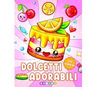 Dolcetti Adorabili: Il Libro Da Colorare Contiene Una Raccolta Di Carinerie Piene Di Piccoli Cupcake, Cibo Delizioso, Bevande, Disegni Adorabili Per Bambini, Adolescenti, Adulti, Ragazze, Ragazzi