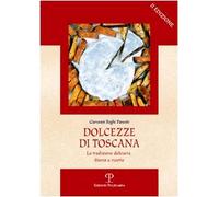Dolcezze di Toscana. La tradizione dolciaria. Storia e ricette