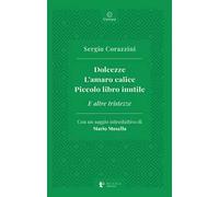 Dolcezze. L'amaro calice. Piccolo libro inutile. E altre tristezze