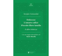 Dolcezze. L'amaro calice. Piccolo libro inutile. E altre tristezze