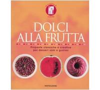 Dolci alla frutta. Proposte classiche e creative per dessert sani e gustosi. Ediz. illustrata